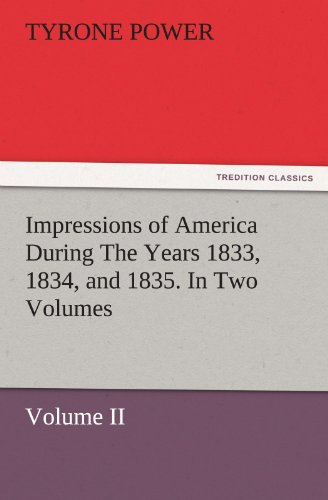 Impressions of America During The Years 1833, 1834, and 1835. In Two Volumes, Volume II. (TREDITION CLASSICS)