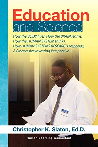 Education and Science: How the BODY lives, How the BRAIN learns, How the HUMAN SYSTEM thinks, How HUMAN SYSTEMS RESEARCH responds, A Progressive Investing Perspective