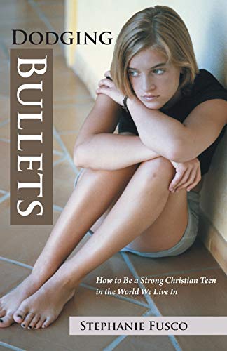 Dodging Bullets: How to Be a Strong Christian Teen in the World We Live In