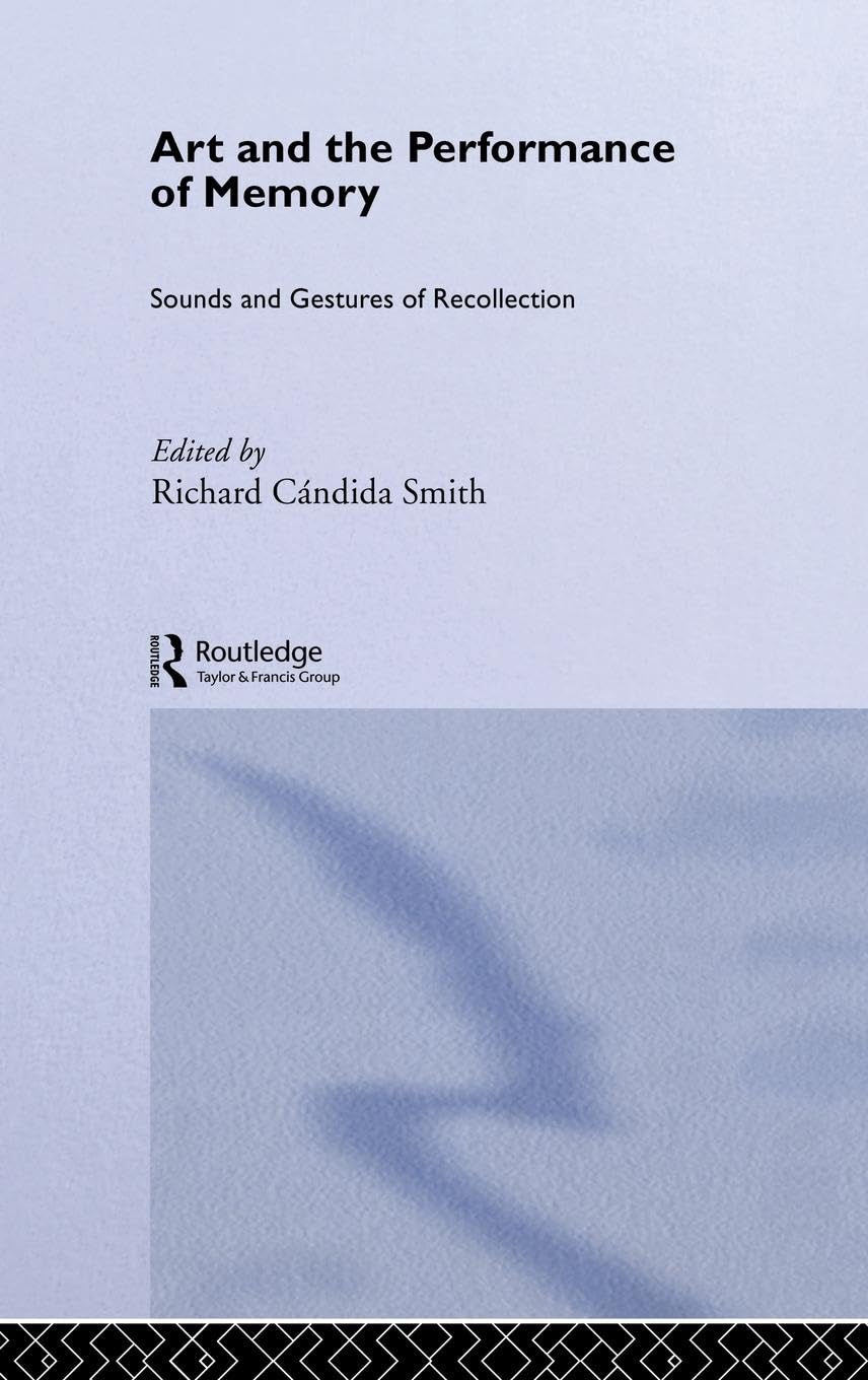 Art and the Performance of Memory: Sounds and Gestures of Recollection (Memory Andnarrative, 9)