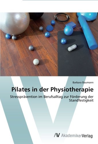 Pilates in der Physiotherapie: Stressprävention im Berufsalltag zur Förderung der Standfestigkeit