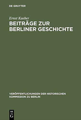 Beiträge zur Berliner Geschichte: Ausgewählte Aufsätze (Veröffentlichungen der Historischen Kommission zu Berlin, 14, Band 14)