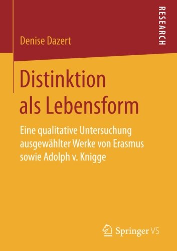 Distinktion als Lebensform: Eine qualitative Untersuchung ausgewählter Werke von Erasmus sowie Adolph v. Knigge