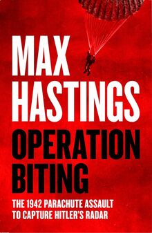 Operation Biting: OPERATION BITING: The Sunday Times Number One Bestselling Military History of the 1942 Parachute Assault to Capture Hitler’s Radar