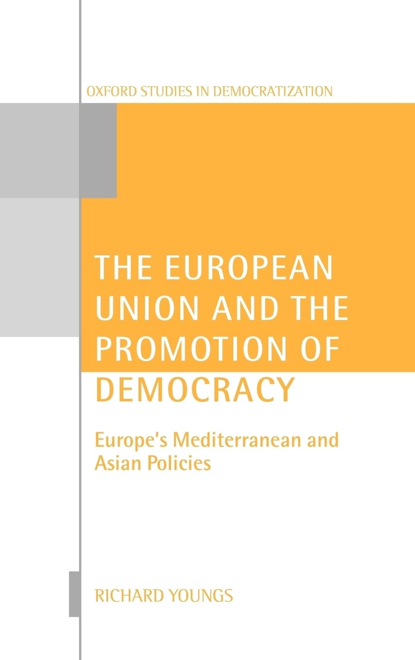 The European Union and the Promotion of Democracy: Europe's Mediterranean and Asian Policies (Oxford Studies in Democratization)