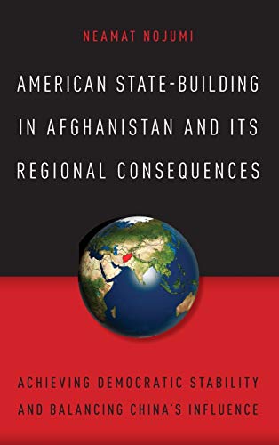 American State-Building in Afghanistan and Its Regional Consequences: Achieving Democratic Stability and Balancing China's Influence