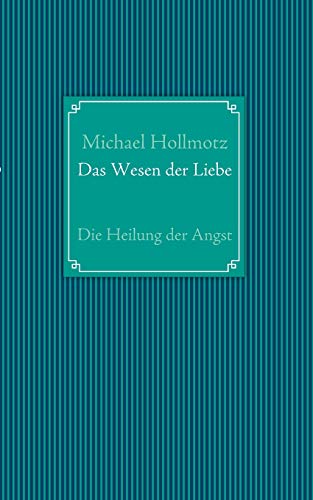 Das Wesen der Liebe: Die Heilung der Angst