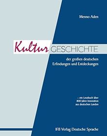 Die Kulturgeschichte der großen deutschen Erfindungen und Entdeckungen: Ein Lesebuch über 800 Jahre Innovation aus deutschen Landen