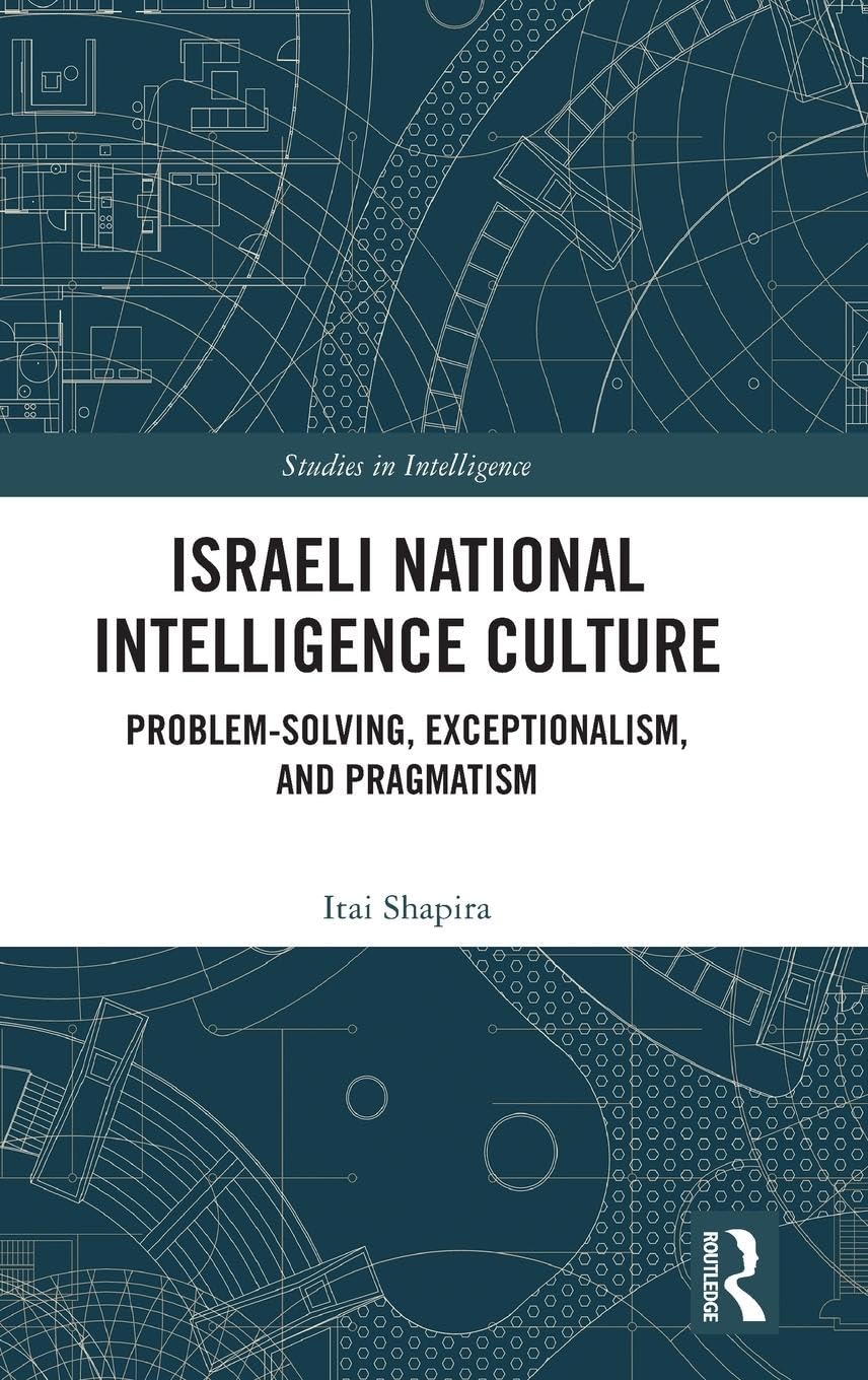 Israeli National Intelligence Culture: Problem-Solving, Exceptionalism, and Pragmatism (Studies in Intelligence)
