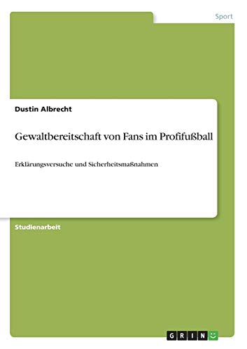 Gewaltbereitschaft von Fans im Profifußball: Erklärungsversuche und Sicherheitsmaßnahmen