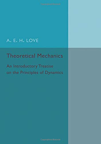 A. E. H. Love Theoretical Mechanics, An Introductory Treatise On The Principles Of Dynamics