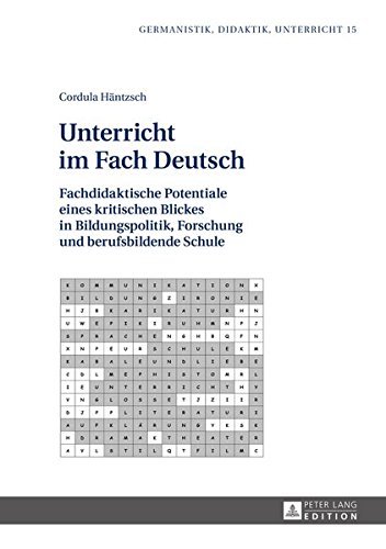 Unterricht im Fach Deutsch: Fachdidaktische Potentiale eines kritischen Blickes in Bildungspolitik, Forschung und berufsbildende Schule (Germanistik - Didaktik - Unterricht)