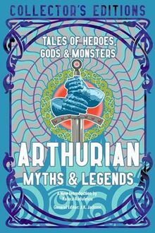 Arthurian Myths & Legends: Tales of Heroes, Gods & Monsters (Flame Tree Collector's Editions)