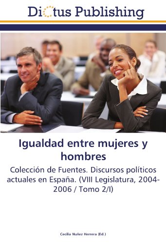 Igualdad entre mujeres y hombres: Colección de Fuentes. Discursos políticos actuales en España. (VIII Legislatura, 2004-2006 / Tomo 2/I)