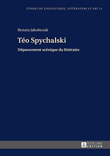Téo Spychalski: Dépassement scénique du littéraire (Etudes de linguistique, littérature et art)