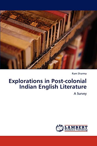 Explorations in Post-colonial Indian English Literature: A Survey