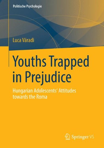 Youths Trapped in Prejudice: Hungarian Adolescents' Attitudes Towards the Roma (Politische Psychologie)