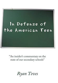In Defense of the American Teen: "An insider's commentary on the state of our secondary schools"