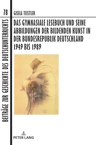 Das gymnasiale Lesebuch und seine Abbildungen der bildenden Kunst in der Bundesrepublik Deutschland 1949 bis 1989 (Beiträge zur Geschichte des Deutschunterrichts)