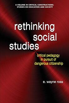 Rethinking Social Studies: Critical Pedagogy in Pursuit of Dangerous Citizenship (Critical Constructions: Studies on Education and Society)