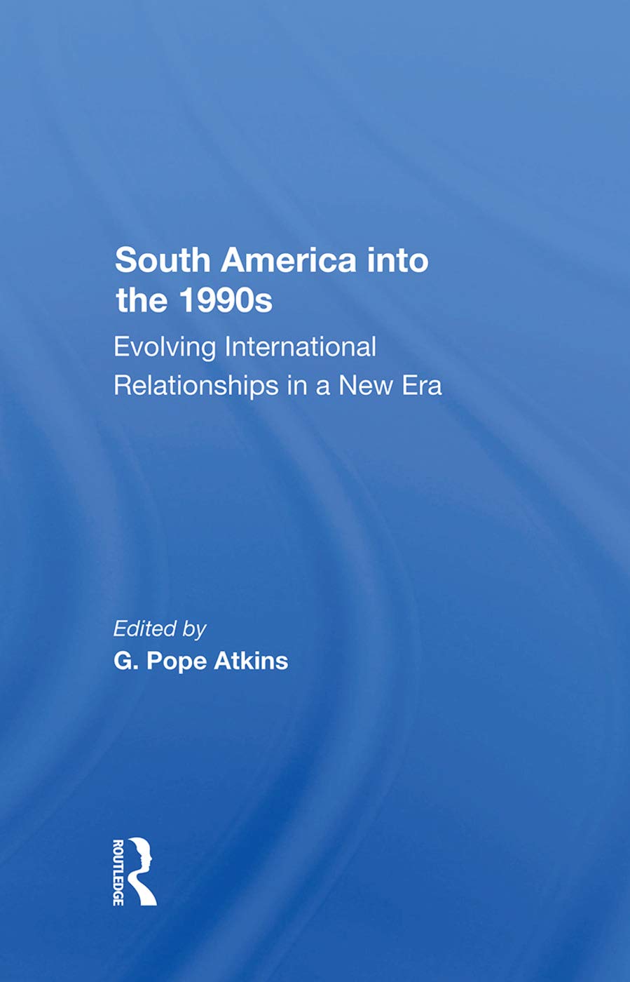 South America Into The 1990s: Evolving International Relationships In A New Era