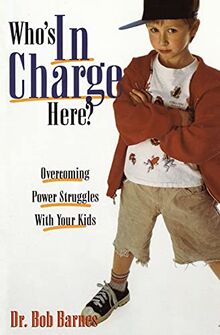 Who's in Charge Here?: Overcoming Power Struggles with Your Kids