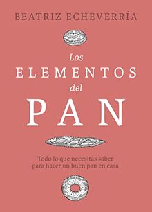 Los elementos del pan: Todo lo que necesitas saber para hacer un buen pan en casa
