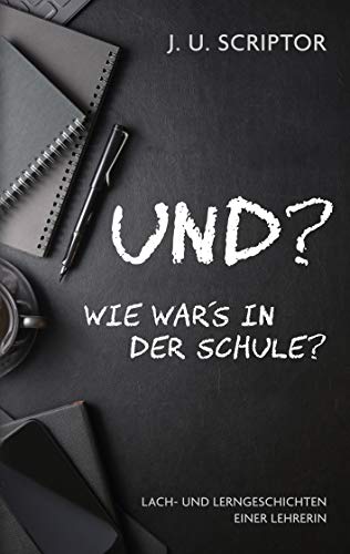 Und? Wie war's in der Schule?: Lach- und Lerngeschichten einer Lehrerin