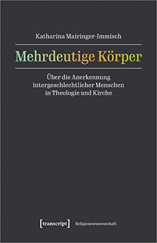 Mehrdeutige Körper: Über die Anerkennung intergeschlechtlicher Menschen in Theologie und Kirche (Religionswissenschaft)