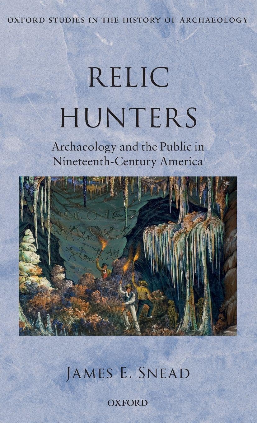 Relic Hunters: Archaeology and the Public in Nineteenth- Century America (Oxford Studies in the History of Archaeology)