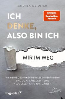 Ich denke, also bin ich... mir im Weg: Wie deine Gedanken dein Leben verändern und du anfängst, dir eine neue Geschichte zu erzählen