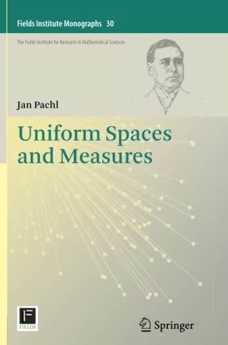 Uniform Spaces and Measures (Fields Institute Monographs, Band 30)