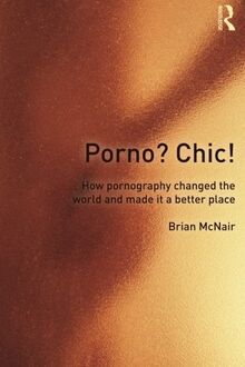 Porno? Chic!: How Pornography Changed the World and Made It a Better Place