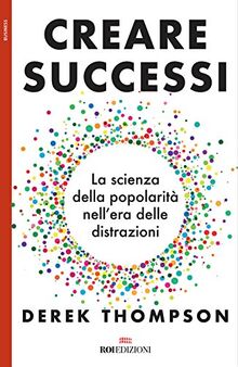Creare successi. La scienza della popolarità nell'era delle distrazioni