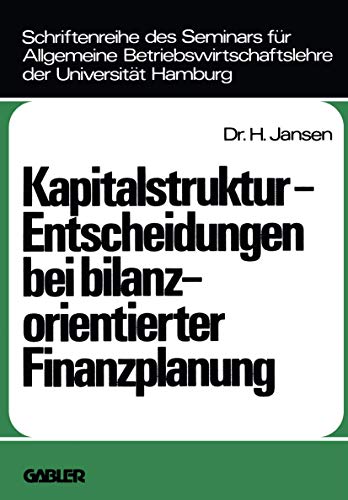 Kapitalstruktur-Entscheidungen bei bilanzorientierter Finanzplanung (Schriftenreihe des Seminars fur Allgemeine Betriebswirtschaftslehre der ... der Universität Hamburg, 12, Band 12)