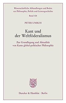 Kant und der Weltföderalismus.: Zur Grundlegung und Aktualität von Kants global-politischer Philosophie. (Wissenschaftliche Abhandlungen und Reden zur Philosophie, Politik und Geistesgeschichte)