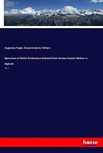 Specimens of Gothic Architecture Selected from Various Ancient Edifices in England: Vol. 2