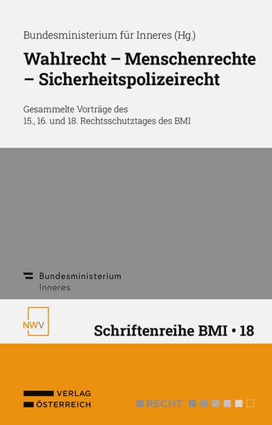 Wahlrecht – Menschenrechte – Sicherheitspolizeirecht: Gesammelte Vorträge des 15., 16. und 18. Rechtsschutztages des BMI