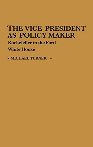 The Vice President as Policy Maker: Rockefeller in the Ford White House (Contributions in Political Science)
