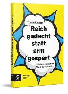 Reich gedacht statt arm gespart: Hör auf, dich unter Wert zu verkaufen