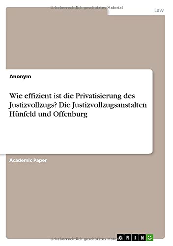 Wie effizient ist die Privatisierung des Justizvollzugs? Die Justizvollzugsanstalten Hünfeld und Offenburg