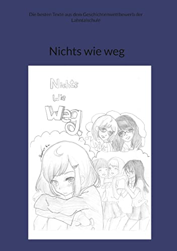 Nichts wie weg: Die besten Texte aus dem Geschichtenwettbewerb der Lahntalschule