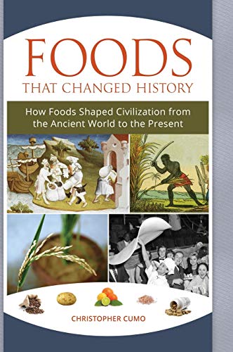 Foods that Changed History: How Foods Shaped Civilization from the Ancient World to the Present