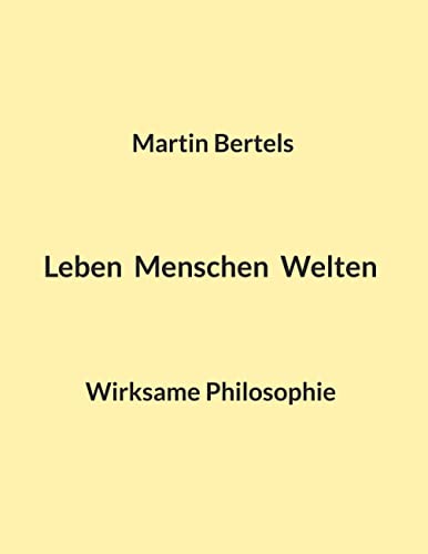 Leben Menschen Welten: Wirksame Philosphie