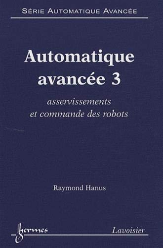 Automatique Avancee 3 : Asservissements Et Commande Des Robots (serie Automatique Avancee)