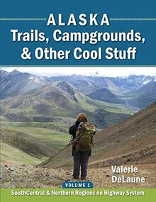 Alaska Trails, Campgrounds, & Other Cool Stuff: Volume 1: SouthCentral and Northern Regions on Highway System (SouthCentral & Northern Regions on Highway System, Band 1)