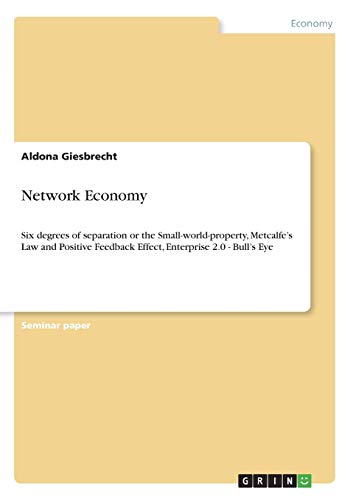Network Economy: Six degrees of separation or the Small-world-property, Metcalfe¿s Law and Positive Feedback Effect, Enterprise 2.0 - Bull¿s Eye