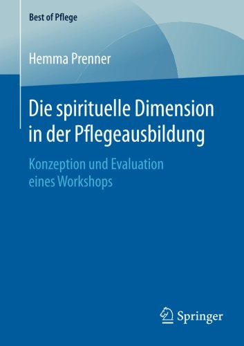 Die spirituelle Dimension in der Pflegeausbildung: Konzeption und Evaluation eines Workshops (Best of Pflege)