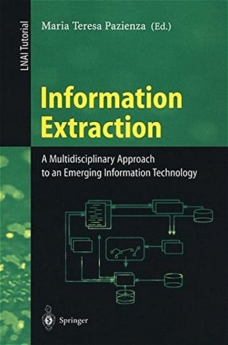 Information Extraction: A Multidisciplinary Approach to an Emerging Information Technology (Lecture Notes in Computer Science)