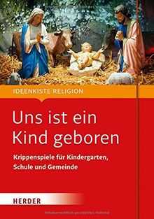 Uns ist ein Kind geboren: Krippenspiele für Kindergarten, Schule und Gemeinde